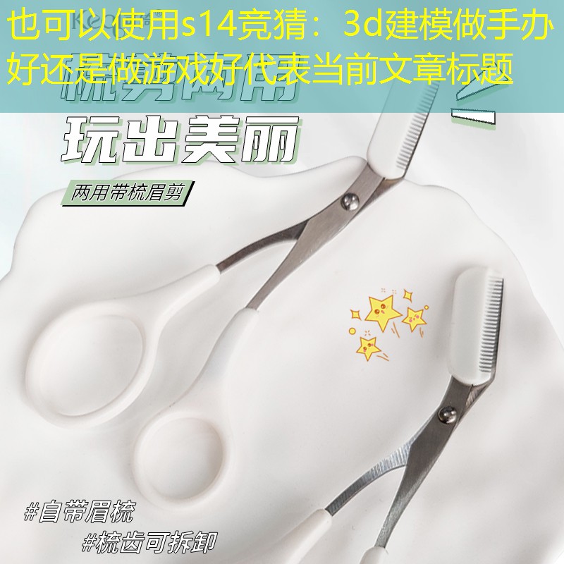 s14竞猜：3d建模做手办好还是做游戏好